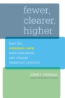 Image for Fewer, Clearer, Higher : How the Common Core State Standards Can Change Classroom Practice