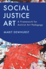 Image for Social Justice Art : A Framework for Activist Art Pedagogy