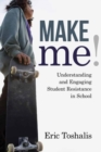 Image for Make me!  : understanding and engaging student resistance in school