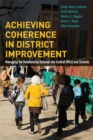 Image for Achieving Coherence in District Improvement : Managing the Relationship Between the Central Office and Schools