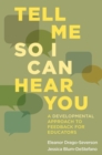 Image for Tell me so I can hear you  : a developmental approach to feedback for educators