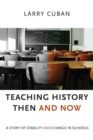 Image for Teaching history then and now  : a story of stability and change in schools