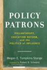 Image for Policy Patrons : Philanthropy, Education Reform, and the Politics of Influence