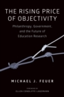 Image for The Rising Price of Objectivity : Philanthropy, Government, and the Future of Education Research