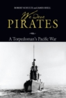 Image for We were pirates: a torpedoman&#39;s Pacific war