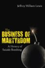Image for The business of martyrdom  : a history of suicide bombing