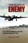 Image for The elusive enemy: U.S. naval intelligence and the Imperial Japanese Fleet