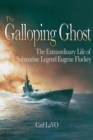 Image for The galloping ghost: the extraordinary life of submarine legend Eugene Fluckey