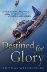 Image for Destined for Glory: Dive Bombing, Midway and the Evolution of Carrier Airpower