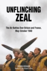 Image for Unflinching Zeal : The Air Battles Over France and Britain, May–October 1940