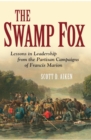 Image for The Swamp Fox: lessons in leadership from the partisan campaigns of Francis Marion