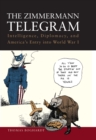 Image for The Zimmermann Telegram: Intelligence, Diplomacy, and America&#39;s Entry Into World War I