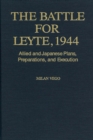 Image for The Battle for Leyte, 1944: Allied and Japanese Plans, Preparations, and Execution