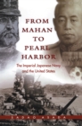 Image for From Mahan to Pearl Harbor: American strategic theory and the rise of the Imperial Japanese Navy