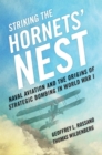 Image for Striking the hornets&#39; nest: naval aviation and the origins of strategic bombing in World War I