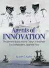 Image for Agents of innovation: the General Board and the design of the fleet that defeated the Japanese Navy