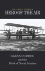 Image for Hero of the air: Glenn Curtiss and the birth of naval aviation