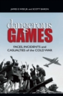Image for Dangerous games: faces, incidents, and casualties of the Cold War