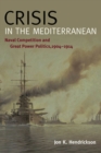 Image for Crisis in the Mediterranean  : naval competition and great power politics, 1904-1914
