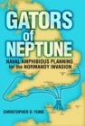 Image for Gators of Neptune: naval amphibious planning for the Normandy invasion