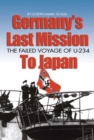 Image for Germany&#39;s last mission to Japan: the sinister voyage of U-234