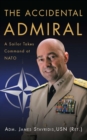Image for The accidental admiral: a sailor takes command at NATO