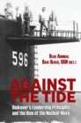 Image for Against the tide  : Rickover&#39;s leadership principles and the rise of the nuclear Navy