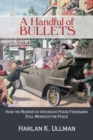 Image for A handful of bullets  : how the murder of Archduke Franz Ferdinand still menaces the peace