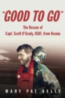 Image for &quot;Good to go&quot;: the rescue of Capt. Scott O&#39;Grady, USAF, from Bosnia