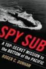 Image for Spy Sub: A Top Secret Mission to the Bottom of the Pacific