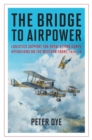 Image for The bridge to airpower  : logistics support for Royal Flying Corps operations on the Western Front, 1914-18