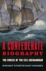 Image for A Confederate biography: the cruise of the CSS Shenandoah