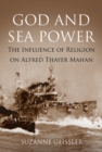 Image for God and sea power  : the influence of religion on Alfred Thayer Mahan