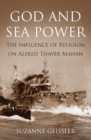 Image for God and sea power: the influence of religion on Alfred Thayer Mahan