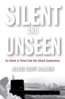 Image for Silent and unseen  : on patrol in three Cold War attack submarines
