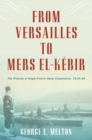 Image for From Versailles to Mers-el-Kebir  : the promise of Anglo-French naval cooperation, 1919-40
