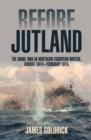 Image for Before Jutland: the naval war in Northern European waters, August 1914-February 1915