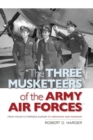 Image for &amp;quot;The Three Musketeers of the Army Air Forces&amp;quot;: From Hitler&#39;s Fortress Europa to Hiroshima and Nagasaki