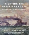 Image for Fighting the Great War at Sea: Strategy, Tactics and Technology