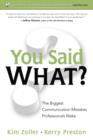 Image for You Said What?: The Biggest Communication Mistakes Professionals Make