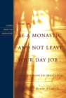 Image for How to Be a Monastic and Not Leave Your Day Job: An Invitation to Oblate Life