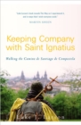 Image for Keeping Company with Saint Ignatius: Walking the Camino of Santiago de Compostela