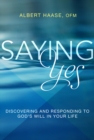 Image for Saying Yes: Discovering and Responding to God&#39;s Will in Your Life