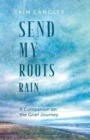 Image for Send my roots rain  : a companion on the grief journey