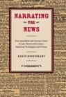 Image for Narrating the news: new journalism and literary genre in late nineteenth-century American newspapers and fiction