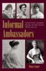 Image for Informal ambassadors: American women, transatlantic marriages, and Anglo-American relations, 1865-1945