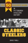 Image for Classic Steelers: the 50 greatest games in Pittsburgh Steelers history