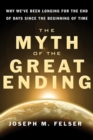 Image for The myth of the great ending: why we&#39;ve been longing for the end of days since the beginning of time