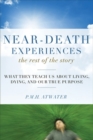 Image for Near-death experiences, the rest of the story: what they teach us about living, dying, and our true purpose