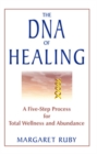 Image for The DNA of Healing: A Five Step Process for Total Wellness and Abundance